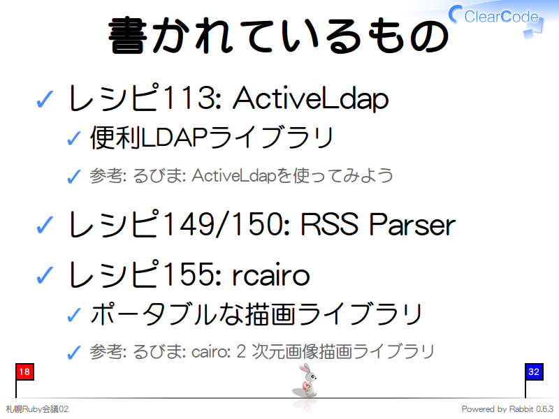 書かれているもの
レシピ113: ActiveLdap

便利LDAPライブラリ

参考: るびま: ActiveLdapを使ってみよう

レシピ149/150: RSS Parser

レシピ155: rcairo

ポータブルな描画ライブラリ

参考: るびま: cairo: 2 次元画像描画ライブラリ
