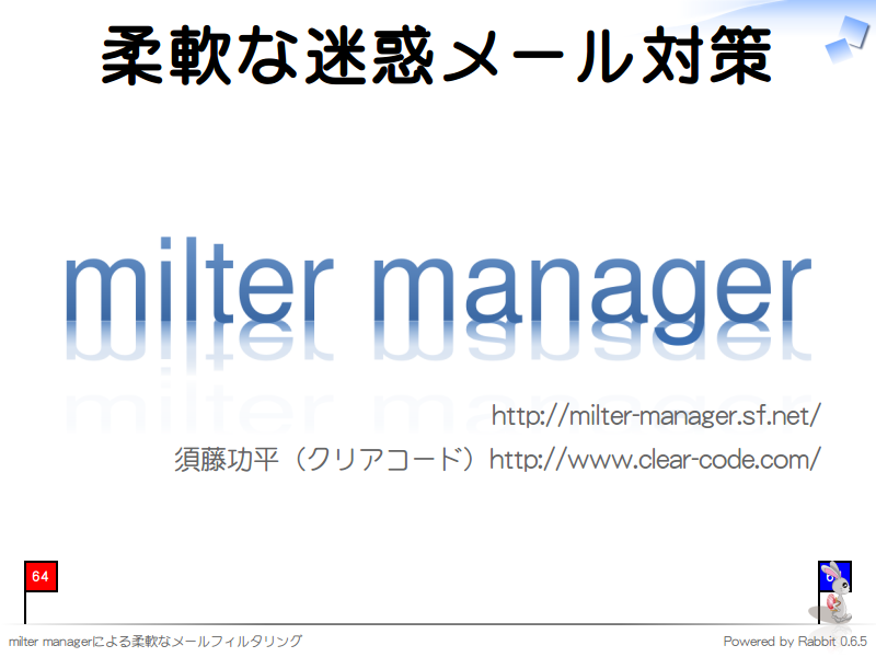 柔軟な迷惑メール対策

http://milter-manager.sf.net/

須藤功平（クリアコード）http://www.clear-code.com/