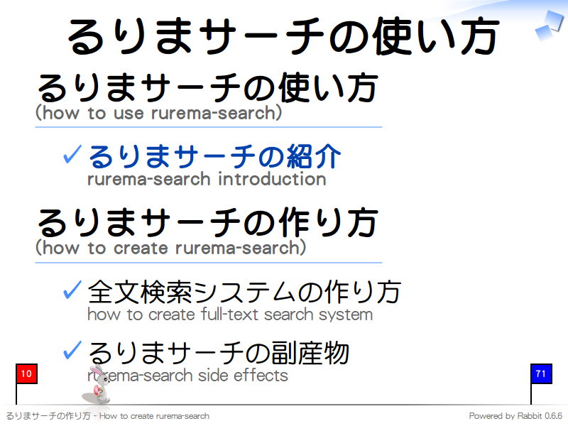 るりまサーチの使い方
るりまサーチの使い方
(how to use rurema-search)

  るりまサーチの紹介
  rurema-search introduction

るりまサーチの作り方
(how to create rurema-search)

  全文検索システムの作り方
  how to create full-text search system
  
  るりまサーチの副産物
  rurema-search side effects