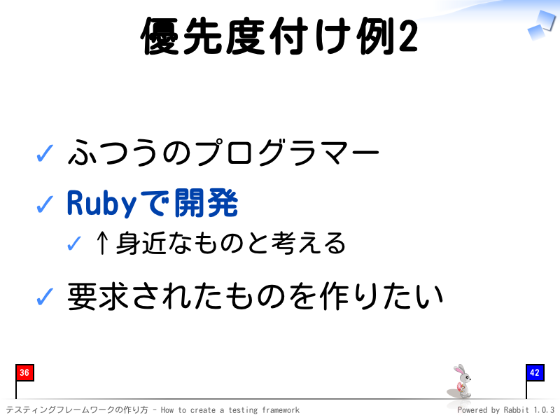 優先度付け例2
ふつうのプログラマー

Rubyで開発

↑身近なものと考える

要求されたものを作りたい