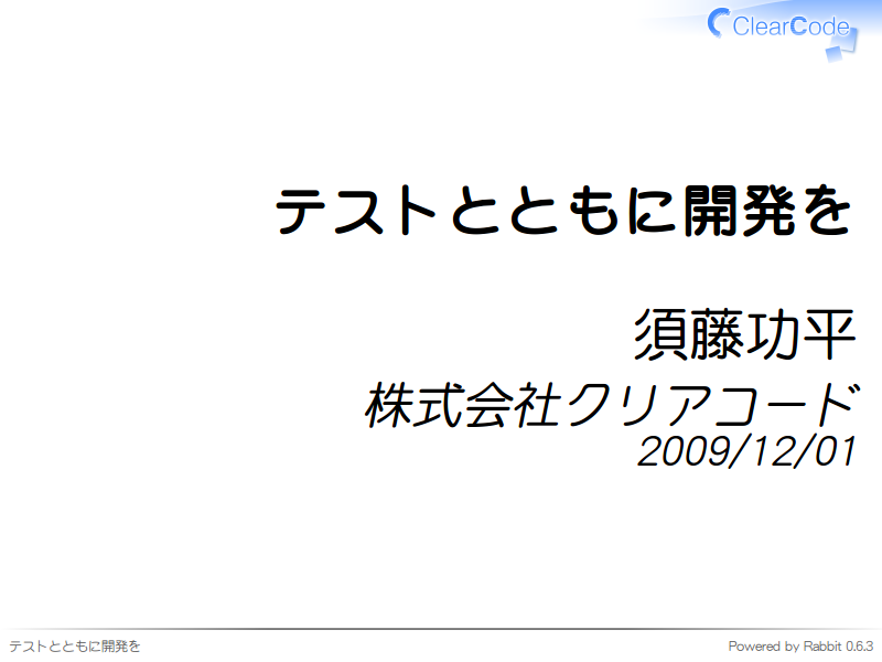 テストとともに開発を
須藤功平
株式会社クリアコード
2009/12/01