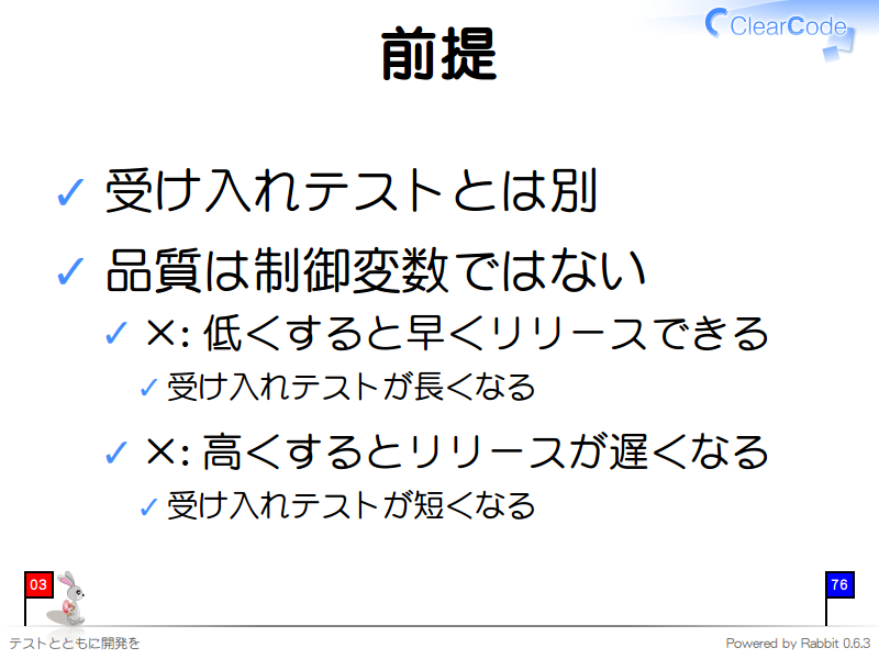 前提
受け入れテストとは別

品質は制御変数ではない

×: 低くすると早くリリースできる

受け入れテストが長くなる

×: 高くするとリリースが遅くなる

受け入れテストが短くなる