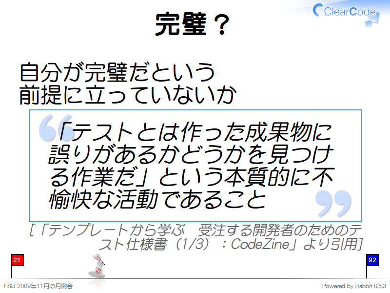 完璧？
自分が完璧だという
前提に立っていないか

「テストとは作った成果物に誤りがあるかどうかを見つける作業だ」という本質的に不愉快な活動であること