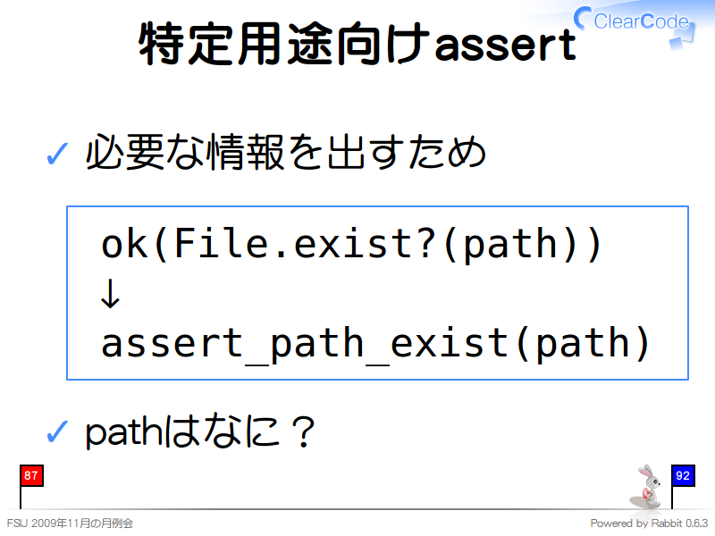 特定用途向けassert
必要な情報を出すため

  ok(File.exist?(path))
  ↓
  assert_path_exist(path)
pathはなに？