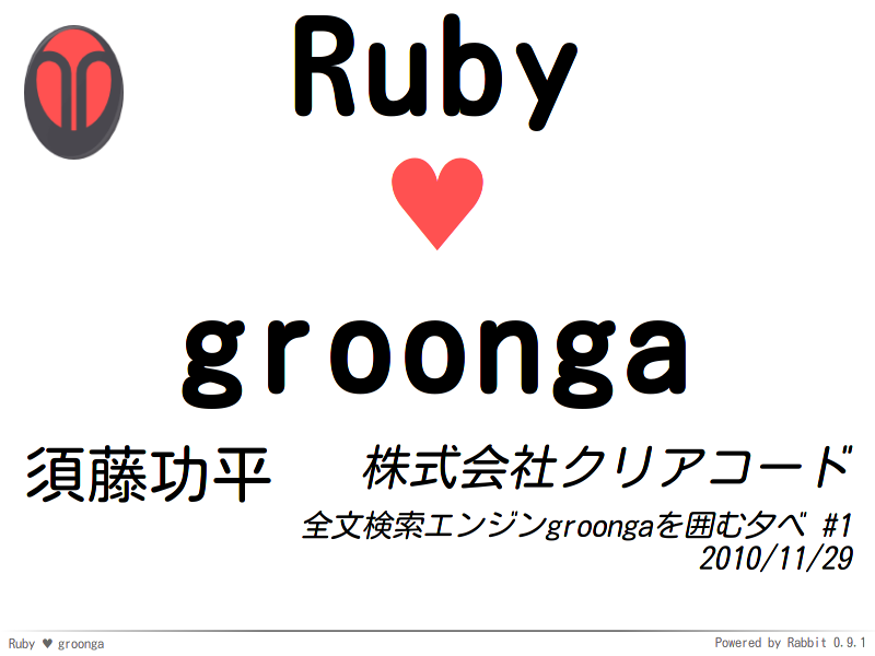 Ruby
&#x02665;
groonga
須藤功平
株式会社クリアコード
全文検索エンジンgroongaを囲む夕べ #1
2010/11/29