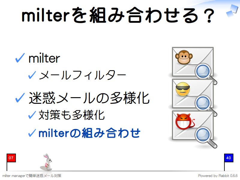 milterを組み合わせる？
milter

メールフィルター

迷惑メールの多様化

対策も多様化

milterの組み合わせ