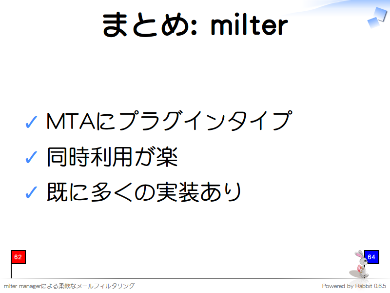 まとめ: milter
MTAにプラグインタイプ

同時利用が楽

既に多くの実装あり