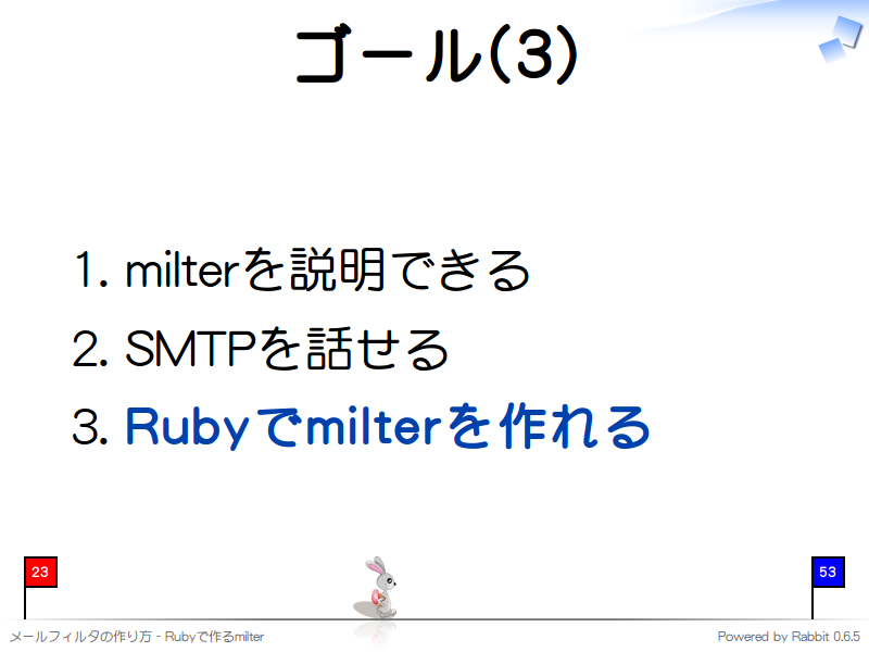 ゴール(3)
milterを説明できる

SMTPを話せる

Rubyでmilterを作れる