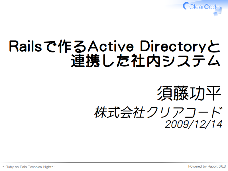 Railsで作るActive Directoryと連携した社内システム
須藤功平
株式会社クリアコード
2009/12/14