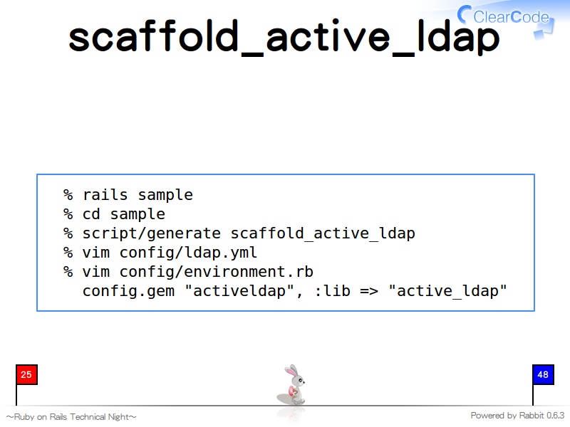 scaffold_active_ldap
  % rails sample
  % cd sample
  % script/generate scaffold_active_ldap
  % vim config/ldap.yml
  % vim config/environment.rb
    config.gem "activeldap", :lib =&#62; "active_ldap"