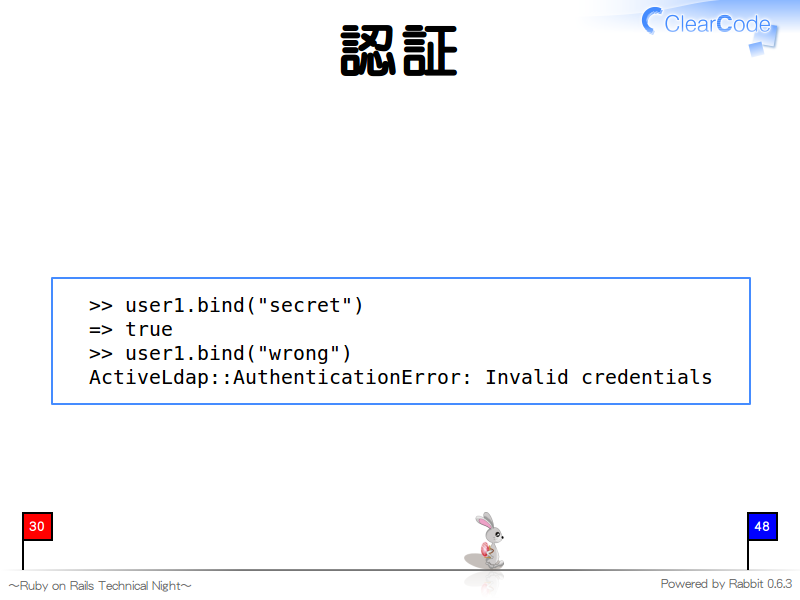 認証
  &#62;&#62; user1.bind("secret")
  =&#62; true
  &#62;&#62; user1.bind("wrong")
  ActiveLdap::AuthenticationError: Invalid credentials