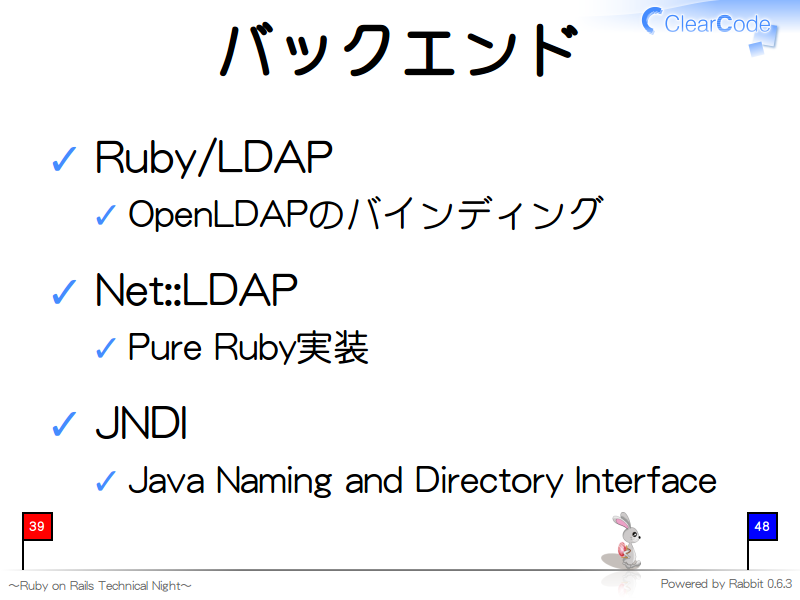 バックエンド
Ruby/LDAP

OpenLDAPのバインディング

Net::LDAP

Pure Ruby実装

JNDI

Java Naming and Directory Interface